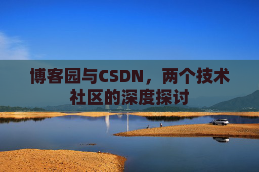 博客园与CSDN，两个技术社区的深度探讨